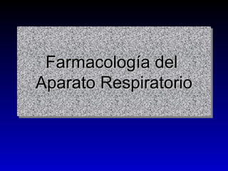 Farmacología delFarmacología del
Aparato RespiratorioAparato Respiratorio
Farmacología delFarmacología del
Aparato RespiratorioAparato Respiratorio
 