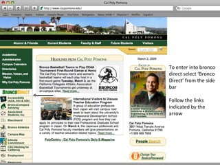 To enter into bronco direct select ‘Bronco Direct’ from the side bar Follow the links indicated by the arrow 