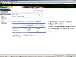 Select the class from your schedule that you wish to drop Enter the information for the class that you wish to add, and then click ‘Enter’ 