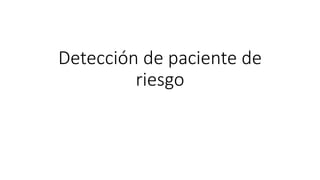 Detección de paciente de
riesgo
 