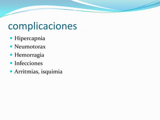 complicacionesHipercapniaNeumotoraxHemorragiaInfeccionesArritmias, isquimia