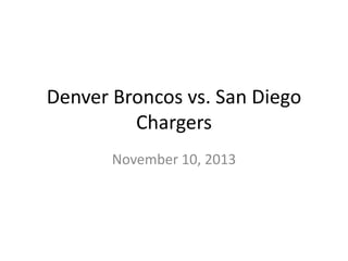 Denver Broncos vs. San Diego
Chargers
November 10, 2013

 