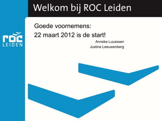 Goede voornemens:
22 maart 2012 is de start!
Anneke Lucassen
Justine Leeuwenberg
 