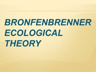 BRONFENBRENNER
ECOLOGICAL
THEORY
 