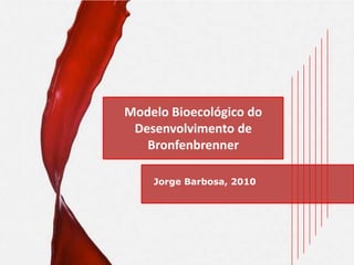 Modelo Bioecológico do Desenvolvimento de Bronfenbrenner Jorge Barbosa, 2010 