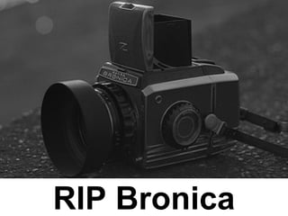 RIP Bronica
 