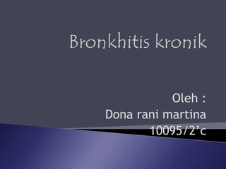 Bronkhitiskronik Oleh : Dona ranimartina 10095/2’c 