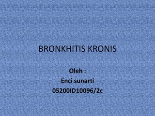 BRONKHITIS KRONIS
Oleh :
Enci sunarti
05200ID10096/2c
 