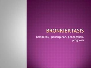 komplikasi, penanganan, pencegahan,
prognosis
 