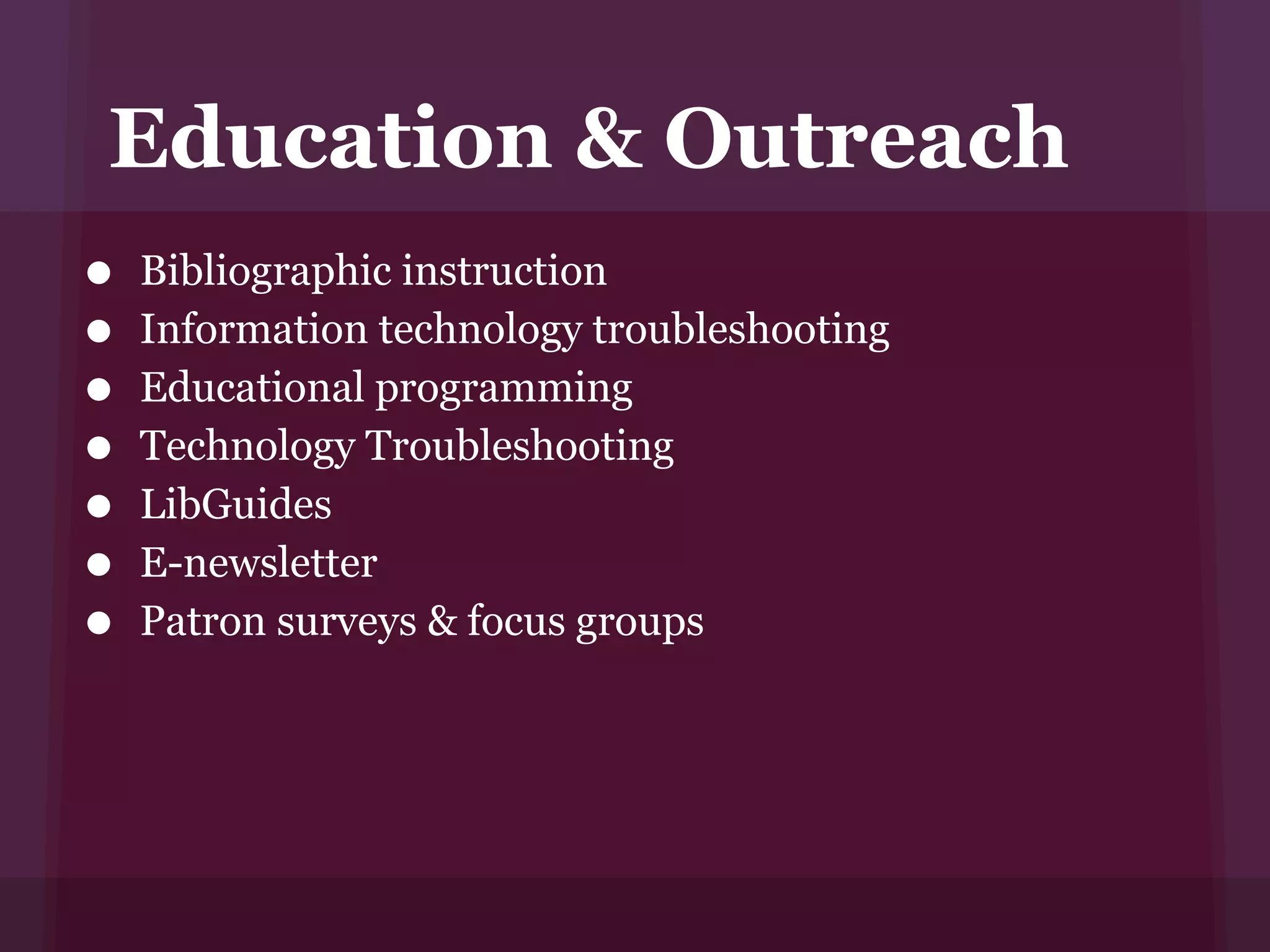 Education & Outreach
• Bibliographic instruction
• Information technology troubleshooting
• Educational programming
• Technology Troubleshooting
• LibGuides
• E-newsletter
• Patron surveys & focus groups
 