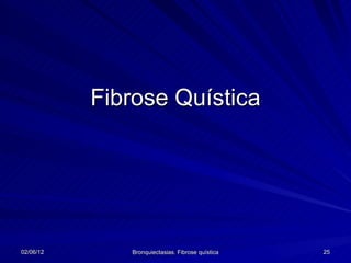 Fibrose Quística




02/06/12      Bronquiectasias. Fibrose quística   25
 