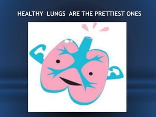 HEALTHY LUNGS ARE THE PRETTIEST ONES 
 