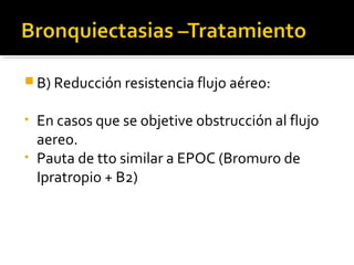  B) Reducción resistencia flujo aéreo:
• En casos que se objetive obstrucción al flujo
aereo.
• Pauta de tto similar a EPOC (Bromuro de
Ipratropio + B2)
 