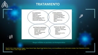 TRATAMIENTO
Rasgos tratables en pacientes con bronquiectasias
Rosa M. Girón, Adrián Martínez-Vergara, Grace Oscullo Yépez, Miguel Angel Martinez-García, Las bronquiectasias como enfermedad compleja, Open Respiratory Archives,
Volume 2, Issue 3, 2020, Pages 226-234
 