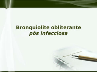 Bronquiolite obliterante
pós infecciosa
 
