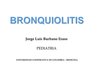 Jorge Luis Burbano Eraso
PEDIATRIA
UNIVERSIDAD COOPERATIVA DE COLOMBIA - MEDICINA
 