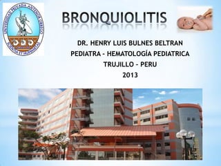 DR. HENRY LUIS BULNES BELTRAN
PEDIATRA – HEMATOLOGÍA PEDIATRICA
TRUJILLO – PERU
2013
 