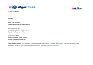 1
TITULO: Bronquiolitis
AUTORES
Alfredo Cano Garcinuño.
Pediatra CS Villamuriel de Cerrato. Palencia
Isabel Mora Gandarill...