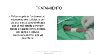 TRATAMIENTO
• Fluidoterapia es fundamental;
cuando no sea suficiente por
vía oral o este contraindicada
por el mal estado general y
riesgo de aspiraciones, se hará
por sonda e incluso,
excepcionalmente, por vía
parenteral.
Cruz- Hernandez Manuel. Nuevo tratado de Pediatria.
Paginas.1416-1418
36
 