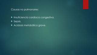 Causas no pulmonares:
 Insuficiencia cardiaca congestiva.
 Sepsis.
 Acidosis metabólica grave.
 