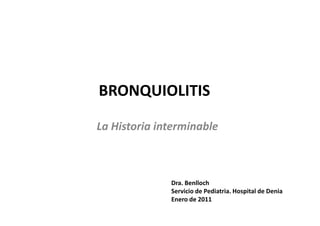 BRONQUIOLITIS

La Historia interminable



              Dra. Benlloch
              Servicio de Pediatria. Hospital de Denia
              Enero de 2011
 
