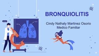 BRONQUIOLITIS
Cindy Nathaly Martinez Osorio
Medico Familiar
 