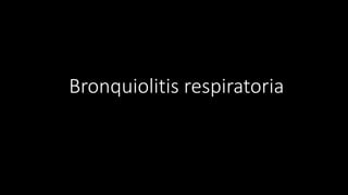 Bronquiolitis respiratoria
 