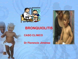 BRONQUIOLITIS  CASOCLINICO Dr Florencio Jiménez 