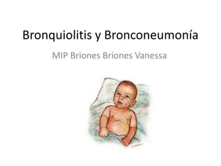 Bronquiolitis y Bronconeumonía
MIP Briones Briones Vanessa

 
