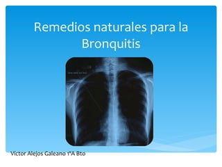 Remedios naturales para la Bronquitis Víctor Alejos Galeano 1ºA Bto 