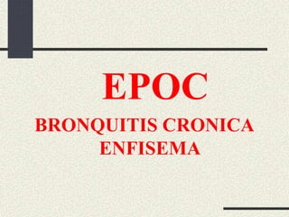 EPOC
BRONQUITIS CRONICA
ENFISEMA
 