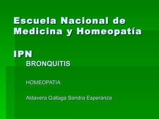 Escuela Nacional de Medicina y Homeopatía IPN   BRONQUITIS HOMEOPATIA Aldavera Gallaga Sandra Esperanza 