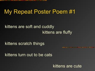 My Repeat Poster Poem #1 kittens are soft and cuddly kittens are fluffy kittens scratch things kittens turn out to be cats  kittens are cute 