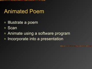 Animated Poem Illustrate a poem Scan Animate using a software program Incorporate into a presentation 
