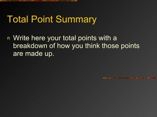 Total Point Summary Write here your total points with a breakdown of how you think those points are made up. 