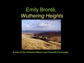 Emily Brontë,
Wuthering Heights
A view of the Yorkshire Moors near Haworth Parsonage
 