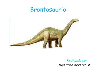 Brontosaurio: Realizado por: Valentina Becerra M. 