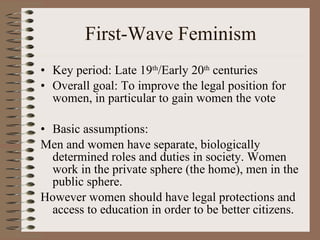 First-Wave Feminism <ul><li>Key period: Late 19 th /Early 20 th  centuries </li></ul><ul><li>Overall goal: To improve the ...
