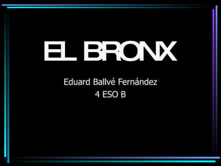 EL BRONX Eduard Ballvé Fernández 4 ESO B 
