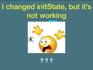 I changed initState, but it’s
not working
? ? ?
 