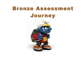 Bronze Assessment Journey 