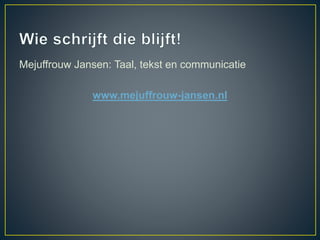 Mejuffrouw Jansen: Taal, tekst en communicatie
www.mejuffrouw-jansen.nl
 