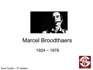 Marcel Broodthaers 1924 – 1976 Sara Caulier – 2 de  leerjaar 