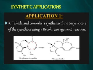SYNTHETIC APPLICATIONS
APPLICATION 1:
K. Takeda and co-workers synthesized the tricyclic core
of the cyanthins using a Brook rearragement reaction.
 