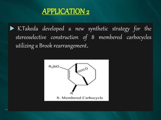 APPLICATION 2
 K.Takeda developed a new synthetic strategy for the
stereoselective construction of 8 membered carbocycles
utilizing a Brook rearrangement.
 