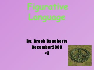 Figurative Language   By: Brook Daugherty December2008 <3 