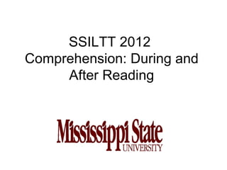 SSILTT 2012
Comprehension: During and
     After Reading
 