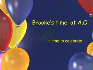 Brooke’s time  at A.O It’ time to celebrate…  