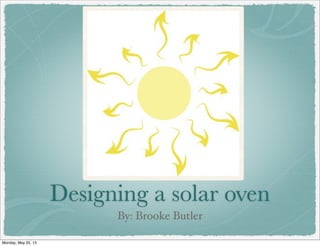 Designing a solar oven
By: Brooke Butler
Monday, May 20, 13
 
