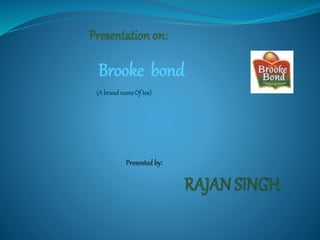 Brooke bond
(A brandname Of tea)
Presented by:
 